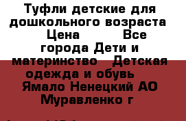 Туфли детские для дошкольного возраста.  › Цена ­ 800 - Все города Дети и материнство » Детская одежда и обувь   . Ямало-Ненецкий АО,Муравленко г.